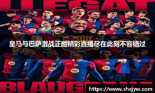 皇马与巴萨激战正酣精彩直播尽在此刻不容错过