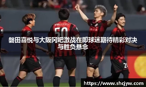 磐田喜悦与大阪冈吧激战在即球迷期待精彩对决与胜负悬念